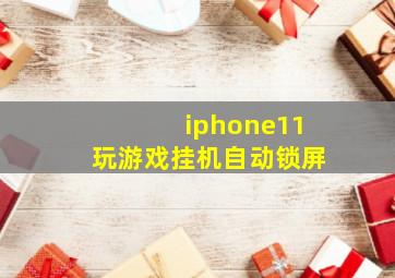 iphone11玩游戏挂机自动锁屏