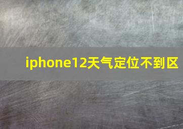 iphone12天气定位不到区