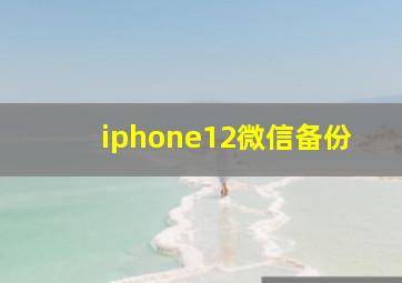 iphone12微信备份