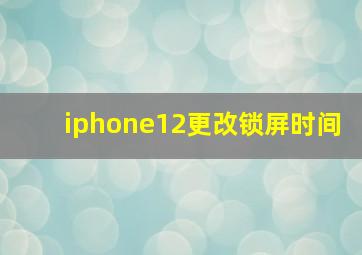 iphone12更改锁屏时间