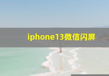 iphone13微信闪屏