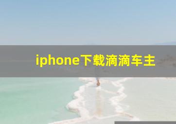 iphone下载滴滴车主