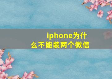 iphone为什么不能装两个微信