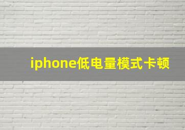 iphone低电量模式卡顿