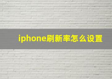 iphone刷新率怎么设置