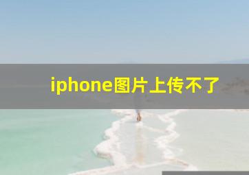 iphone图片上传不了