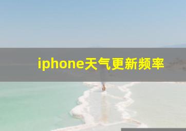 iphone天气更新频率