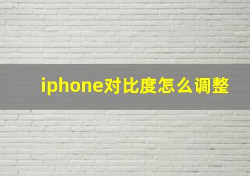 iphone对比度怎么调整