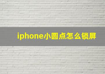 iphone小圆点怎么锁屏