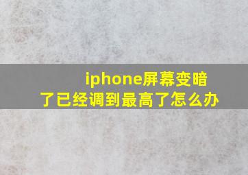 iphone屏幕变暗了已经调到最高了怎么办