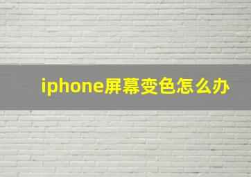 iphone屏幕变色怎么办