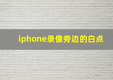 iphone录像旁边的白点