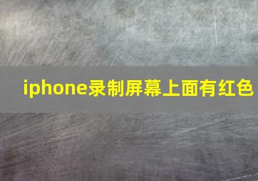 iphone录制屏幕上面有红色