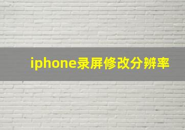 iphone录屏修改分辨率