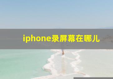 iphone录屏幕在哪儿