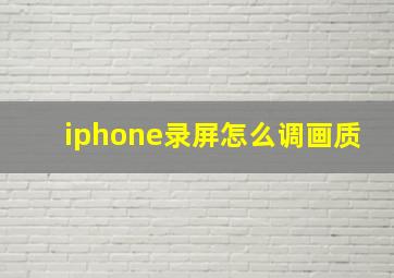 iphone录屏怎么调画质