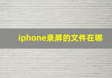 iphone录屏的文件在哪