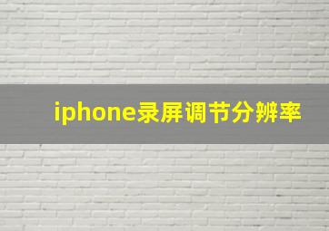 iphone录屏调节分辨率