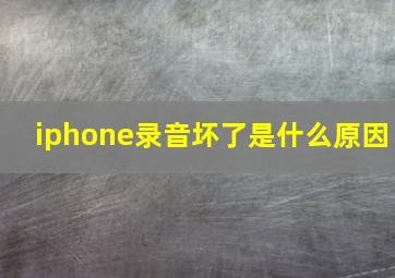 iphone录音坏了是什么原因