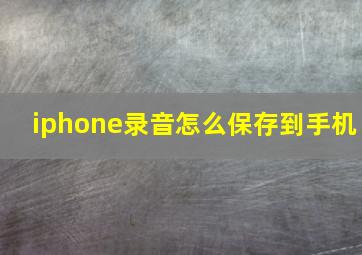 iphone录音怎么保存到手机