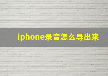 iphone录音怎么导出来