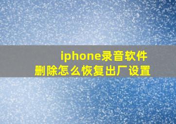 iphone录音软件删除怎么恢复出厂设置