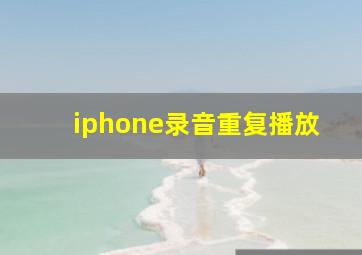 iphone录音重复播放