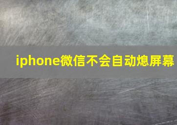 iphone微信不会自动熄屏幕