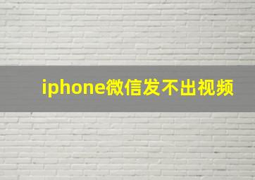 iphone微信发不出视频