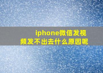 iphone微信发视频发不出去什么原因呢