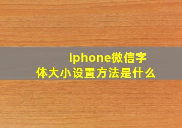 iphone微信字体大小设置方法是什么