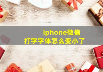 iphone微信打字字体怎么变小了