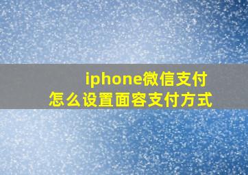 iphone微信支付怎么设置面容支付方式