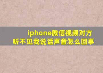 iphone微信视频对方听不见我说话声音怎么回事