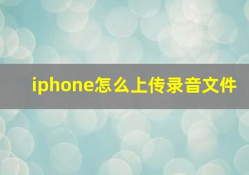 iphone怎么上传录音文件