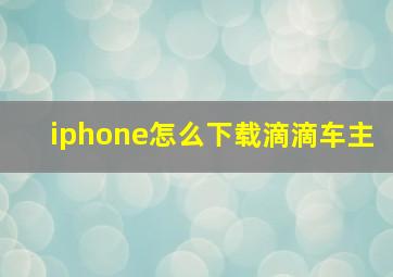 iphone怎么下载滴滴车主