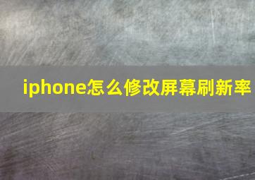 iphone怎么修改屏幕刷新率