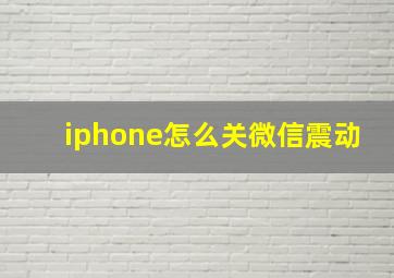 iphone怎么关微信震动