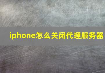 iphone怎么关闭代理服务器