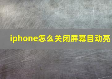 iphone怎么关闭屏幕自动亮