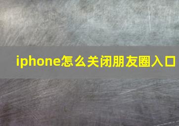 iphone怎么关闭朋友圈入口