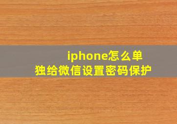 iphone怎么单独给微信设置密码保护