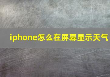 iphone怎么在屏幕显示天气