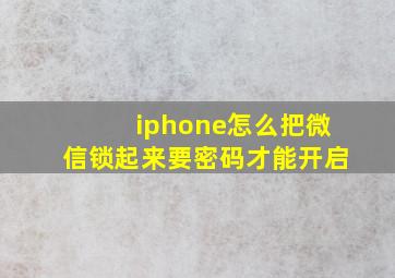 iphone怎么把微信锁起来要密码才能开启