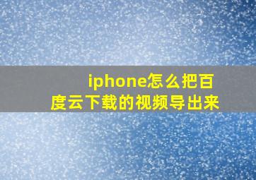 iphone怎么把百度云下载的视频导出来