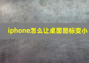 iphone怎么让桌面图标变小