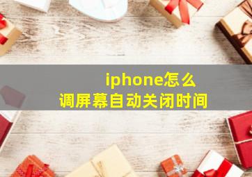 iphone怎么调屏幕自动关闭时间