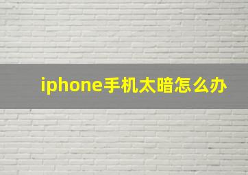 iphone手机太暗怎么办