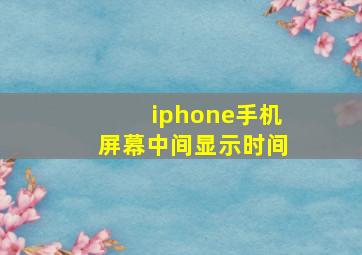 iphone手机屏幕中间显示时间