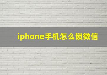 iphone手机怎么锁微信